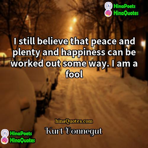 Kurt Vonnegut Quotes | I still believe that peace and plenty